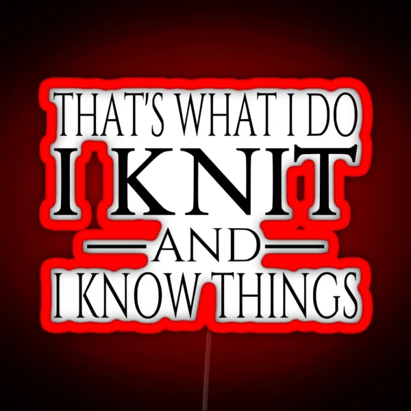 That S What I Do I Knit And I Know Things RGB Neon Sign