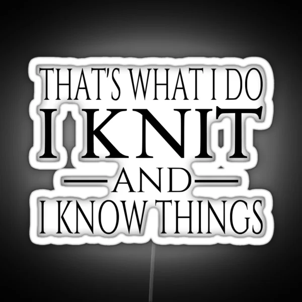 That S What I Do I Knit And I Know Things RGB Neon Sign