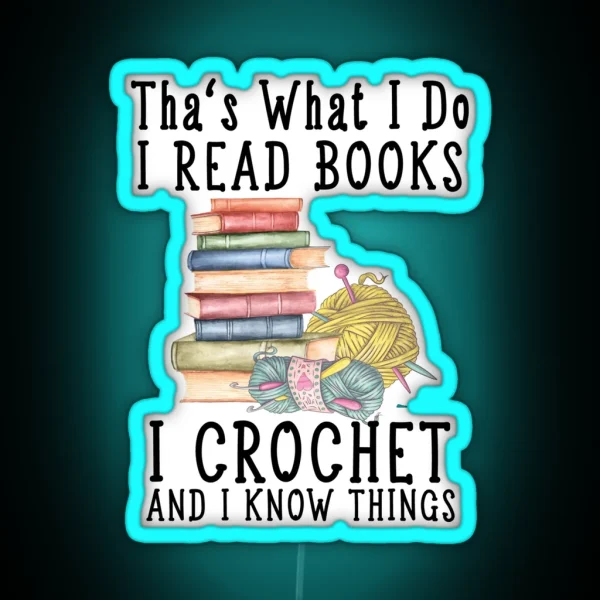 That S What I Do I Read Books I Crochet Gift For Crocheter And I Know Things RGB Neon Sign