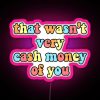 Pink neon sign reading 'That wasn't very cash money of you'
