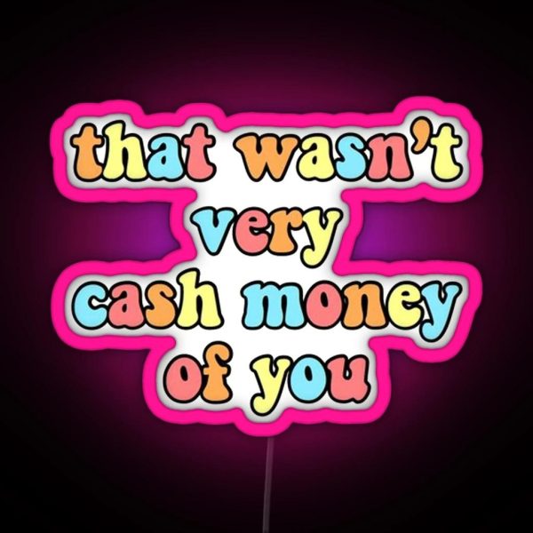 That Wasn T Very Cash Money Of You RGB Neon Sign