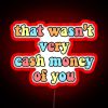 Neon sign with colorful RGB lighting, reading "That wasn't very cash money of you".