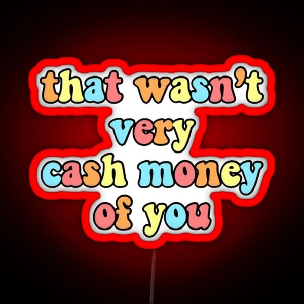 That Wasn T Very Cash Money Of You RGB Neon Sign