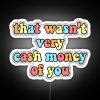 Neon sign with colorful RGB lights reading "That wasn't very cash money of you" in a playful, cursive font.