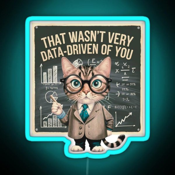 That Wasn T Very Data Driven Of You Data Driven Data RGB Neon Sign