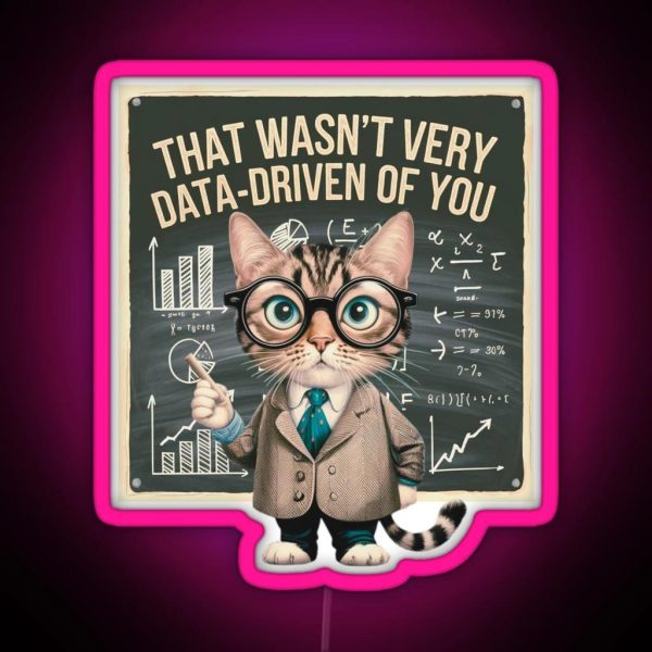 That Wasn T Very Data Driven Of You Data Driven Data RGB Neon Sign