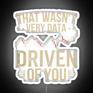 That Wasn T Very Data Driven Of You Funny Scientist Quote RGB Neon Sign