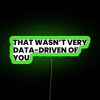RGB Neon Sign with skeptical expression on "That wasn't very data driven of you