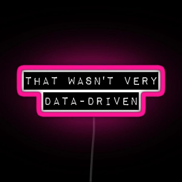 That Wasn T Very Data Driven RGB Neon Sign