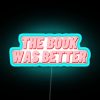 RGB Neon sign with bold, electric blue text reading 'The Book Was Better'