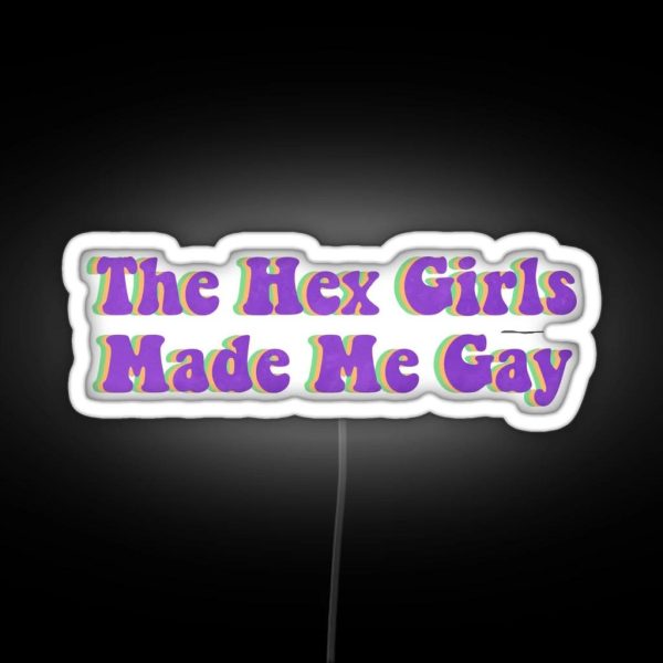 The Hex Girls Made Me Gay RGB Neon Sign