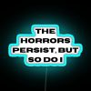 Neon sign with pink, green, and blue hues reading 'The Horrors Persist But So Do I'