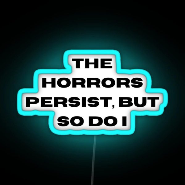 The Horrors Persist But So Do I RGB Neon Sign