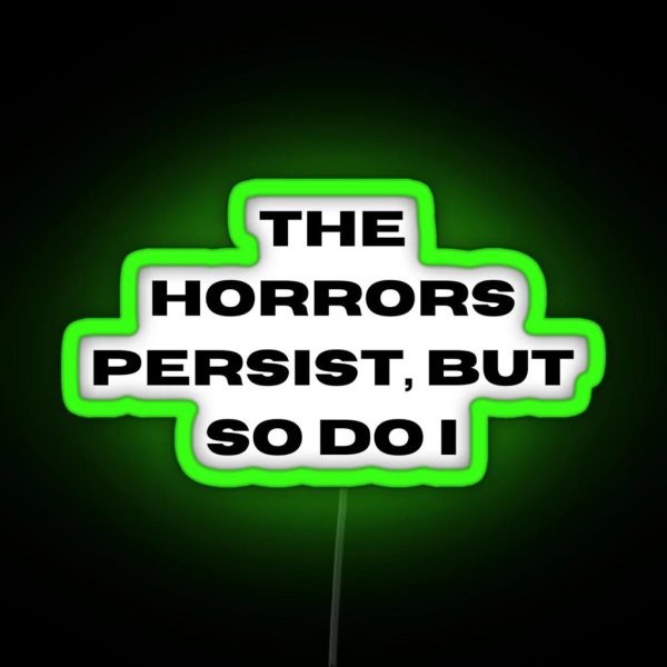 The Horrors Persist But So Do I RGB Neon Sign