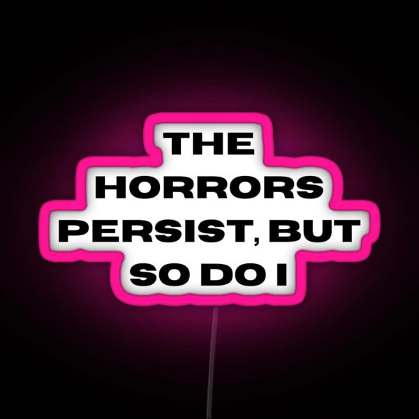 The Horrors Persist But So Do I RGB Neon Sign