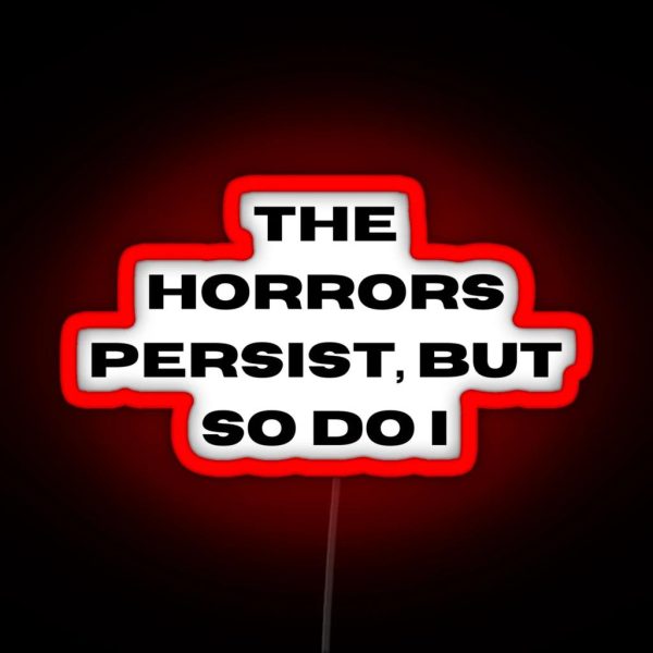 The Horrors Persist But So Do I RGB Neon Sign