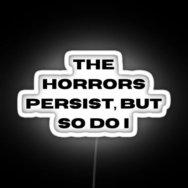 The Horrors Persist But So Do I RGB Neon Sign