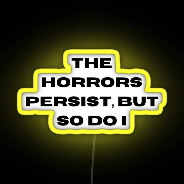 The Horrors Persist But So Do I RGB Neon Sign