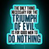 Neon sign reading 'The Only Thing Necessary for the Triumph of Evil is that Good Men Do Nothing'
