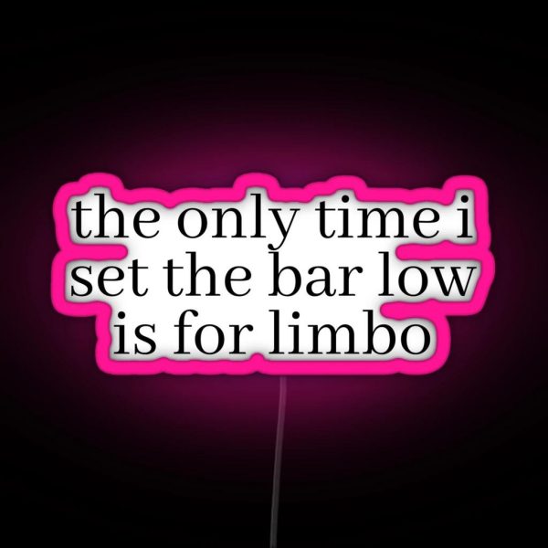 The Only Time I Set The Bar Low Is For Limbo RGB Neon Sign