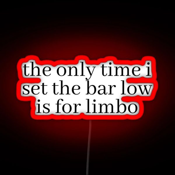 The Only Time I Set The Bar Low Is For Limbo RGB Neon Sign