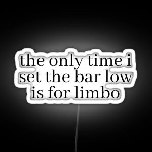 The Only Time I Set The Bar Low Is For Limbo RGB Neon Sign