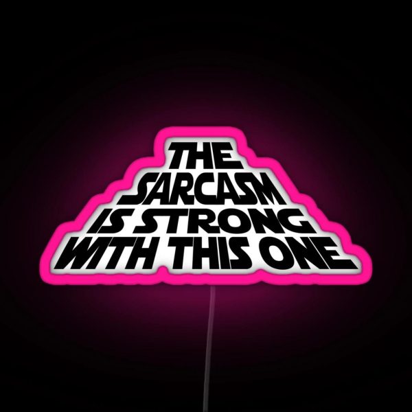 The Sarcasm Is Strong With This One RGB Neon Sign