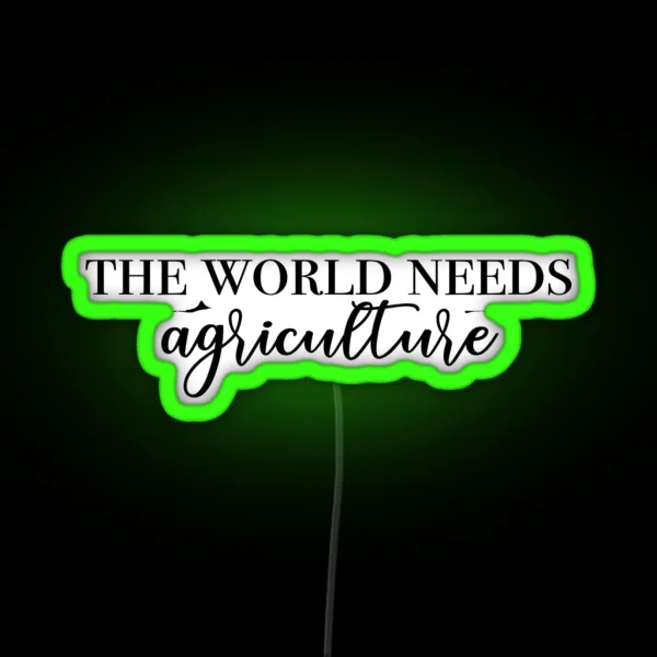 The World Needs Ag RGB Neon Sign