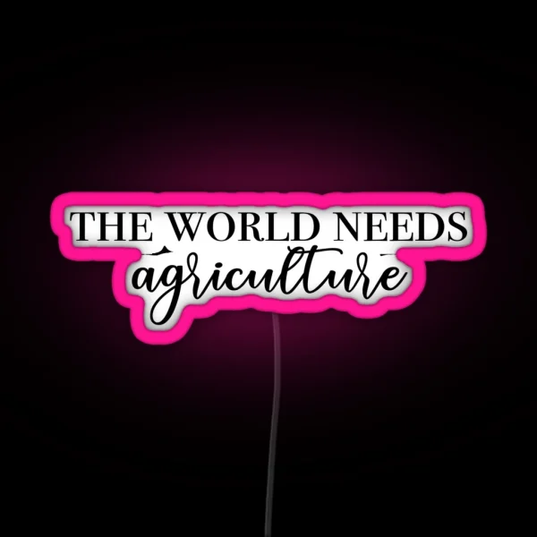 The World Needs Ag RGB Neon Sign