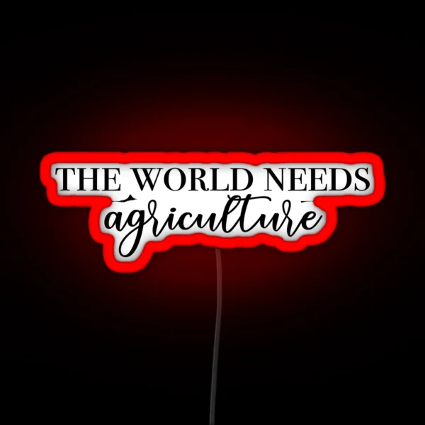 The World Needs Ag RGB Neon Sign