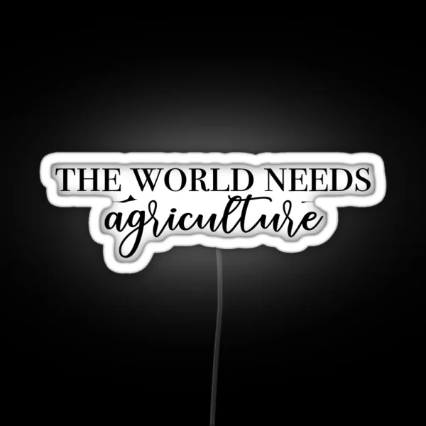 The World Needs Ag RGB Neon Sign