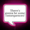 Neon sign reading 'There's gonna be some consequences, mom' in pink LED lights