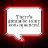 LED neon sign with a warning message in bold, red font: 'There's gonna be some consequences'