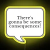 Yellow neon sign reading 'There's gonna be some consequences, mom'