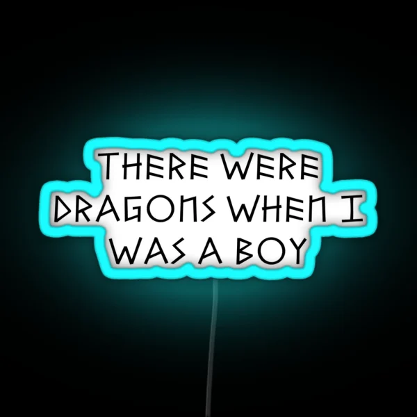 There Were Dragons When I Was A Boy RGB Neon Sign