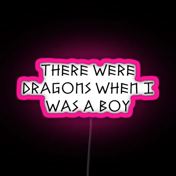 There Were Dragons When I Was A Boy RGB Neon Sign