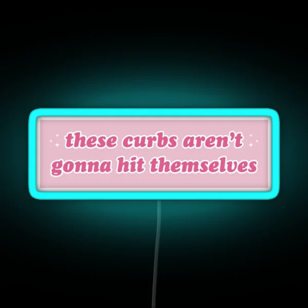 These Curbs Aren T Gonna Hit Themselves Funny Meme RGB Neon Sign