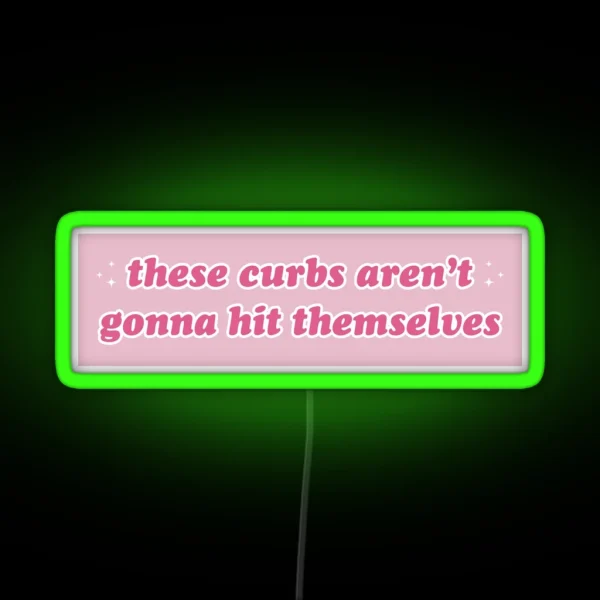 These Curbs Aren T Gonna Hit Themselves Funny Meme RGB Neon Sign