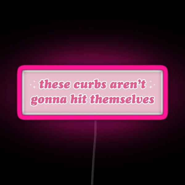 These Curbs Aren T Gonna Hit Themselves Funny Meme RGB Neon Sign