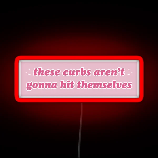 These Curbs Aren T Gonna Hit Themselves Funny Meme RGB Neon Sign