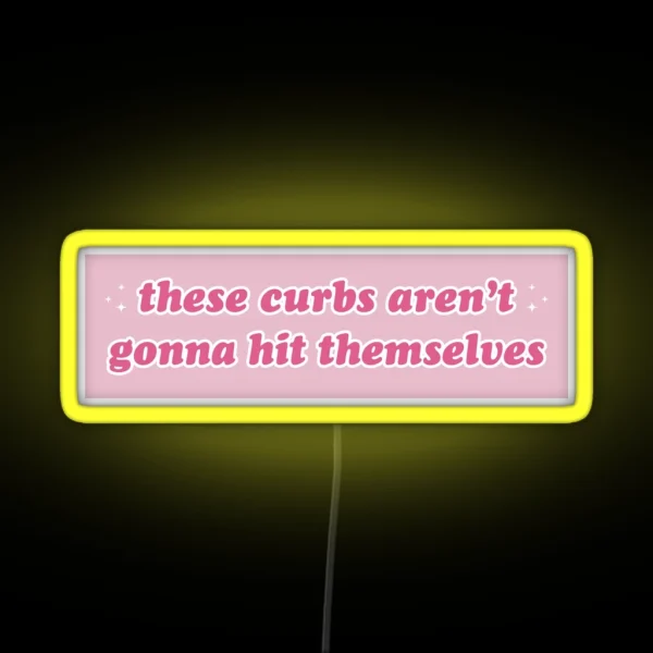 These Curbs Aren T Gonna Hit Themselves Funny Meme RGB Neon Sign