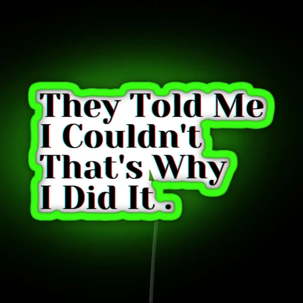 They Told Me I Couldn T That S Why I Did It RGB Neon Sign