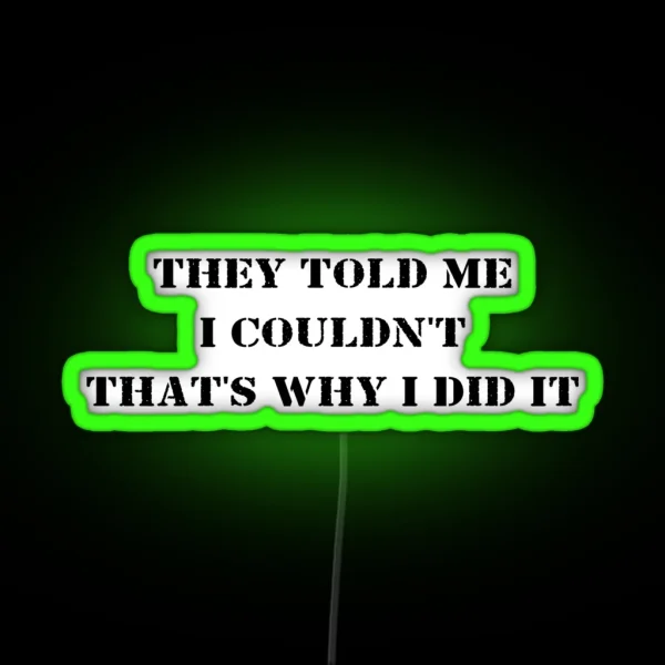 They Told Me I Couldn T That S Why I Did It RGB Neon Sign