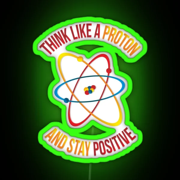 Think Like A Proton And Stay Positive RGB Neon Sign