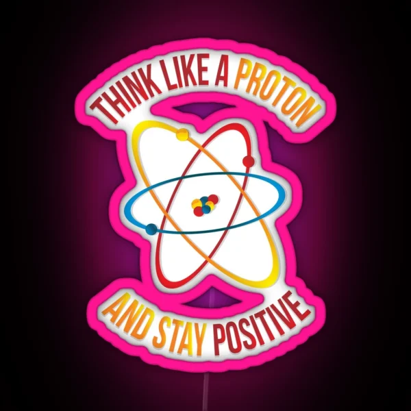 Think Like A Proton And Stay Positive RGB Neon Sign