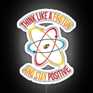 Think Like A Proton And Stay Positive RGB Neon Sign