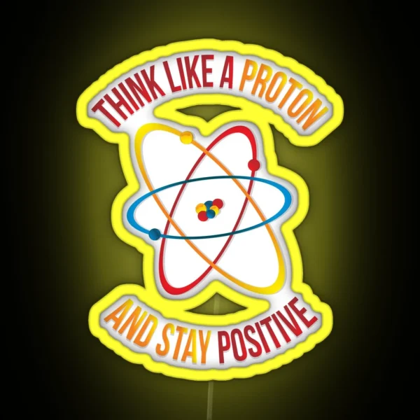 Think Like A Proton And Stay Positive RGB Neon Sign