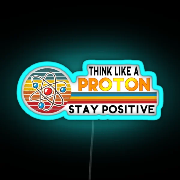 Think Like A Proton Stay Positive Science Puns Gifts RGB Neon Sign