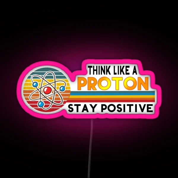 Think Like A Proton Stay Positive Science Puns Gifts RGB Neon Sign