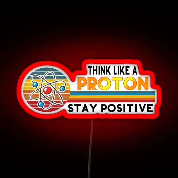 Think Like A Proton Stay Positive Science Puns Gifts RGB Neon Sign